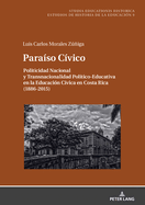 Para?so C?vico: Politicidad Nacional Y Transnacionalidad Pol?tico-Educativa En La Educaci?n C?vica En Costa Rica (1886-2015)