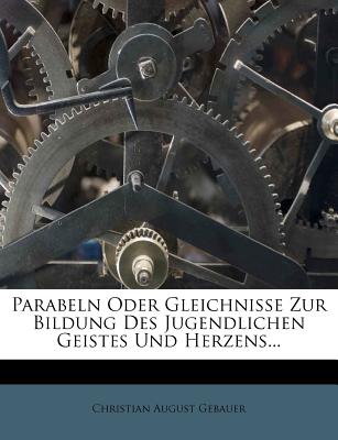 Parabeln Oder Gleichnisse Zur Bildung Des Jugendlichen Geistes Und Herzens... - Gebauer, Christian August