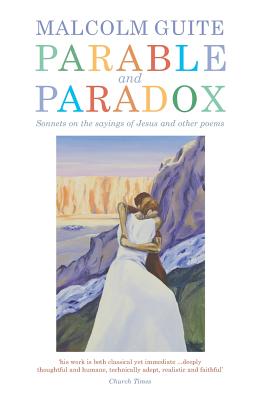 Parable and Paradox: Sonnets on the sayings of Jesus and other poems - Guite, Malcolm