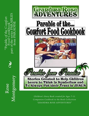 Parable of the Comfort Food Cookbook: Companion Cookbook to "Grandma Rose Adventures" - Montgomery, Rose