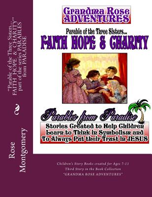 Parable of the Three Sisters... FAITH HOPE & CHARITY: All Things Work Together for Good to Them that Love God - Montgomery, Rose