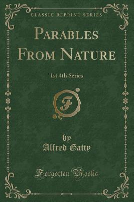 Parables from Nature: 1st 4th Series (Classic Reprint) - Gatty, Alfred