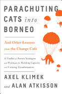 Parachuting Cats Into Borneo: And Other Lessons from the Change Caf?