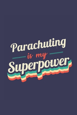 Parachuting Is My Superpower: A 6x9 Inch Softcover Diary Notebook With 110 Blank Lined Pages. Funny Vintage Parachuting Journal to write in. Parachuting Gift and SuperPower Retro Design Slogan - Vintage, Glory