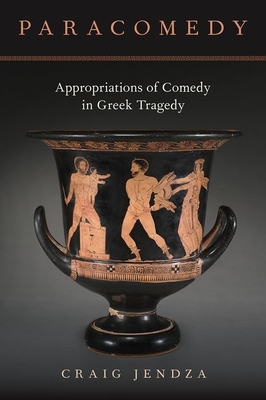 Paracomedy: Appropriations of Comedy in Greek Tragedy - Jendza, Craig