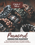 Paracord Books for Mastery: The Ultimate Guide for Crafting Bracelets, Bucklers, Keychains, Belts, Lanyards, and More