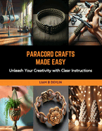 Paracord Crafts Made Easy: Unleash Your Creativity with Clear Instructions