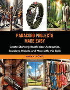 Paracord Projects Made Easy: Create Stunning Beach Wear Accessories, Bracelets, Wallets, and More with this Book