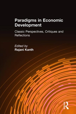 Paradigms in Economic Development: Classic Perspectives, Critiques and Reflections - Kanth, Rajani K