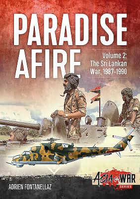 Paradise Afire Volume 2: The Sri Lankan War, 1987-1990 - Fontanellaz, Adrien