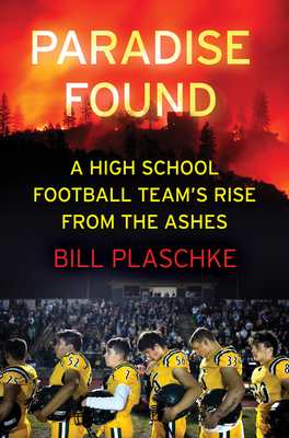 Paradise Found: A High School Football Team's Rise from the Ashes - Plaschke, Bill