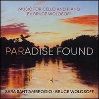 Paradise Found: Music for Cello and Piano by Bruce Wolosoff - Bruce Wolosoff (piano); Sara Sant'Ambrogio (cello)