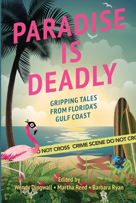 Paradise is Deadly Gripping Tales from Florida's Gulf Coast - Dingwall, Wendy (Editor), and Reed, Martha (Editor), and Ryan, Barbara (Editor)