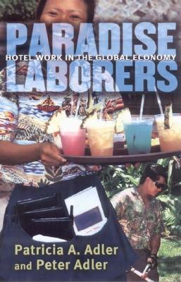 Paradise Laborers: Hotel Work in the Global Economy - Adler, Patricia A, and Adler, Peter