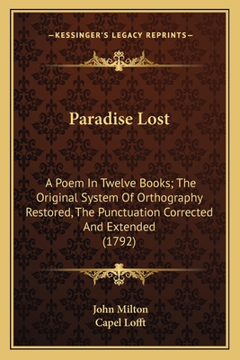 Paradise Lost: A Poem in Twelve Books; The Original System of Orthography Restored, the Punctuation Corrected and Extended (1792) - Milton, John, Professor, and Lofft, Capel (Editor)