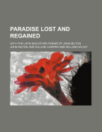 Paradise Lost and Regained: With the Latin and Other Poems of John Milton