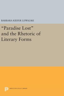 Paradise Lost and the Rhetoric of Literary Forms - Lewalski, Barbara Kiefer