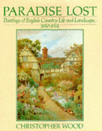 Paradise Lost: Paintings of English Country Life and Landscape, 1850-1914 - Wood, Christopher