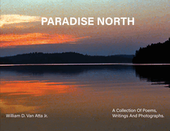 Paradise North: A Collection Of Poems, Writings and Photographs