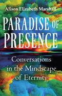 Paradise of Presence: Conversations in the Mindscape of Eternity