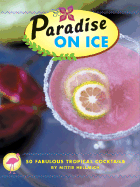 Paradise on Ice: 50 Fabulous Tropical Cocktails - Hellmich, Mittie