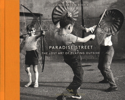 Paradise Street: The Lost Art of Playing Outside - Baker, Shirley, and Kaye, Paul, and Gay, John