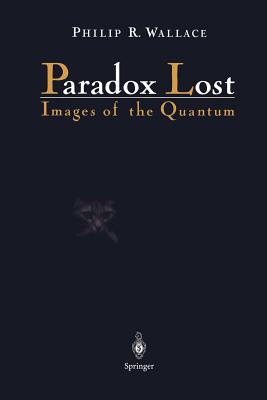 Paradox Lost: Images of the Quantum - Wallace, Philip R