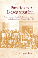 Paradoxes of Desegregation: African American Struggles for Educational Equity in Charleston, South Carolina, 1926-1972