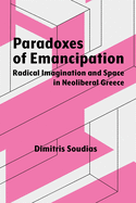 Paradoxes of Emancipation: Radical Imagination and Space in Neoliberal Greece