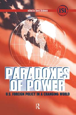 Paradoxes of Power: U.S. Foreign Policy in a Changing World - Skidmore, David