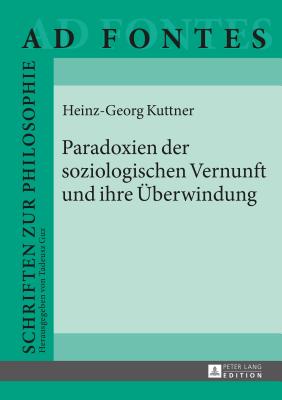 Paradoxien der soziologischen Vernunft und ihre Ueberwindung - Guz, Tadeusz, and Kuttner, Heinz Georg