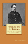 Paraguay and Her Enemies: and Other Texts Regarding the Paraguayan War