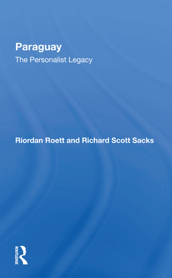 Paraguay: The Personalist Legacy - Roett, Riordan, and Sacks, Richard S