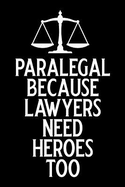Paralegal Because Lawyers Need Heroes Too: Blank Lined Journal Notebook Funny Paralegal Journal, Notebook, Ruled, Writing Book, Sarcastic Gag Journal for Paralegal Paralegal Gifts