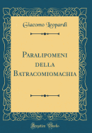 Paralipomeni Della Batracomiomachia (Classic Reprint)