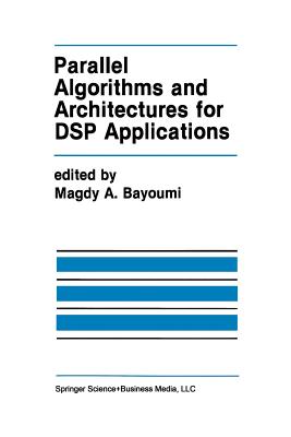 Parallel Algorithms and Architectures for DSP Applications - Bayoumi, Magdy A, M.SC., Ph.D. (Editor)