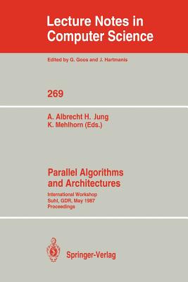 Parallel Algorithms and Architectures: International Workshop Suhl, Gdr, May 25-30, 1987; Proceedings - Albrecht, Andreas (Editor), and Jung, Hermann (Editor), and Mehlhorn, Kurt (Editor)