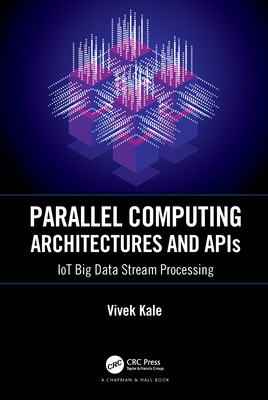 Parallel Computing Architectures and APIs: IoT Big Data Stream Processing - Kale, Vivek