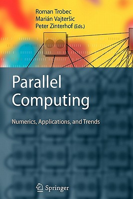 Parallel Computing: Numerics, Applications, and Trends - Trobec, Roman (Editor), and Vajtersic, Marin (Editor), and Zinterhof, Peter (Editor)