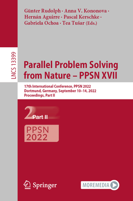 Parallel Problem Solving from Nature - PPSN XVII: 17th International Conference, PPSN 2022, Dortmund, Germany, September 10-14, 2022, Proceedings, Part II - Rudolph, Gnter (Editor), and Kononova, Anna V. (Editor), and Aguirre, Hernn (Editor)