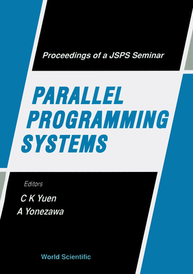 Parallel Programming Systems - Proceedings of a Jsps Seminar - Yuen, Chung Kwong (Editor), and Yonezawa, A (Editor)