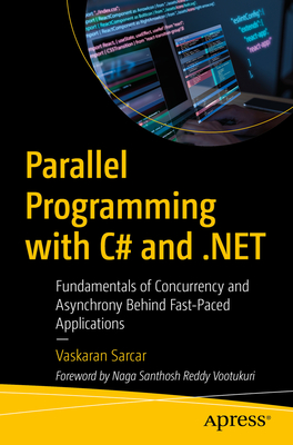 Parallel Programming with C# and .NET: Fundamentals of Concurrency and Asynchrony Behind Fast-Paced Applications - Sarcar, Vaskaran