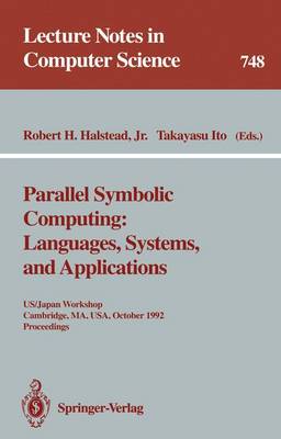 Parallel Symbolic Computing: Languages, Systems, and Applications: Us/Japan Workshop, Cambridge, Ma, Usa, October 14-17, 1992. Proceedings - Halstead, Robert H Jr (Editor), and Ito, Takayasu (Editor)