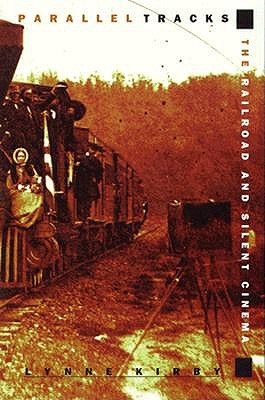 Parallel Tracks: The Railroad and Silent Cinema - Kirby, Lynne