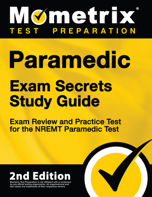Paramedic Exam Secrets Study Guide - Exam Review and Practice Test for the Nremt Paramedic Test: [2nd Edition] - Mometrix Test Prep (Editor)