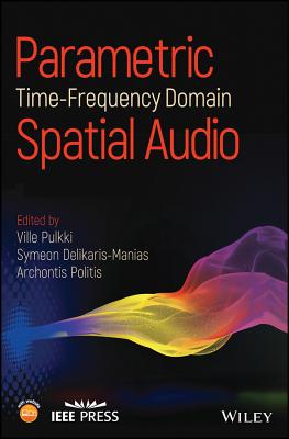 Parametric Time-Frequency Domain Spatial Audio - Pulkki, Ville (Editor), and Delikaris-Manias, Symeon (Editor), and Politis, Archontis (Editor)