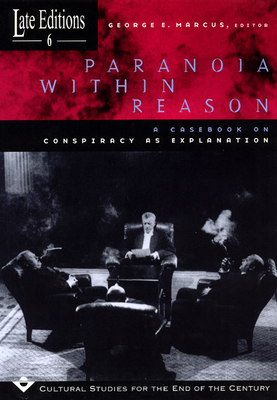 Paranoia Within Reason: A Casebook on Conspiracy as Explanation Volume 6 - Marcus, George E (Editor)