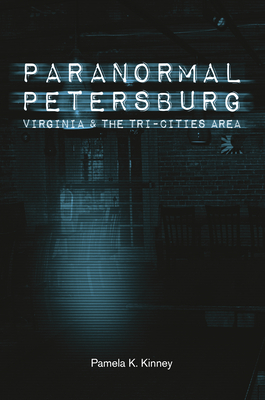 Paranormal Petersburg, Virginia, and the Tri-Cities Area - Kinney, Pamela K