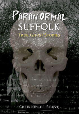 Paranormal Suffolk: True Ghost Stories - Reeve, Christopher