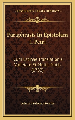 Paraphrasis in Epistolam I. Petri: Cum Latinae Translationis Varietate Et Multis Notis (1783) - Semler, Johann Salomo